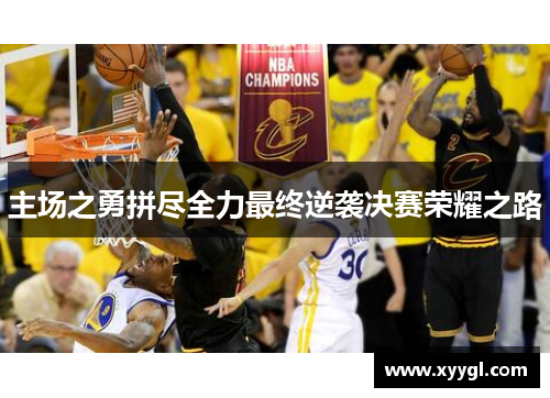 主场之勇拼尽全力最终逆袭决赛荣耀之路