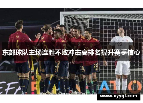 东部球队主场连胜不败冲击高排名提升赛季信心