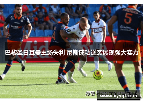 巴黎圣日耳曼主场失利 尼斯成功逆袭展现强大实力