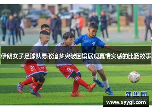 伊朗女子足球队勇敢追梦突破困境展现真情实感的比赛故事